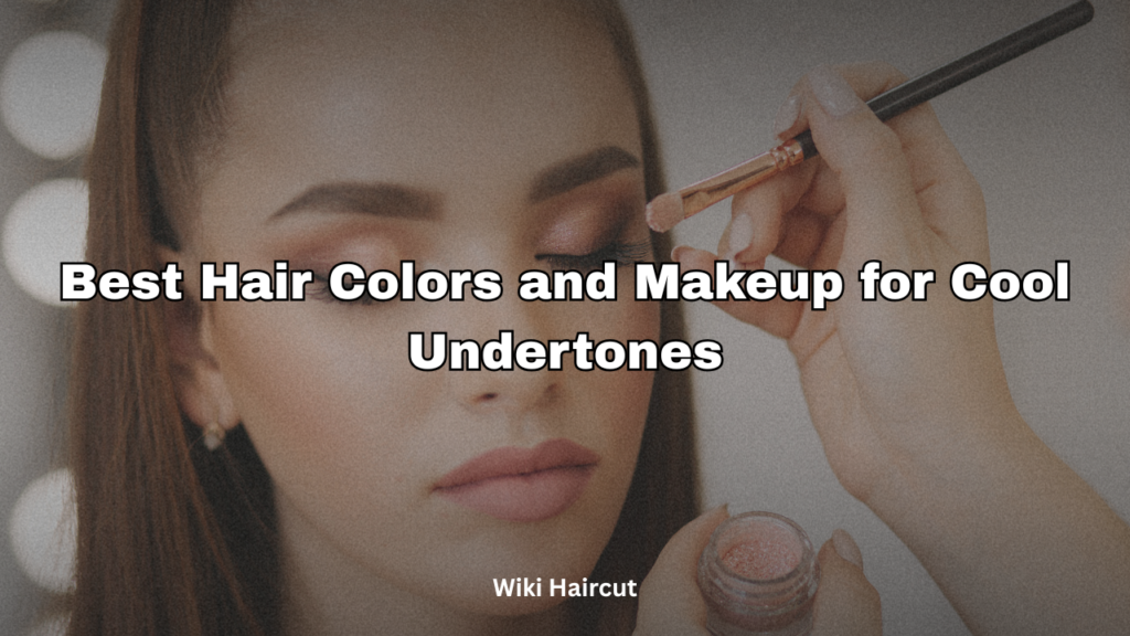 Best Hair Colors and Makeup for Cool Undertones
